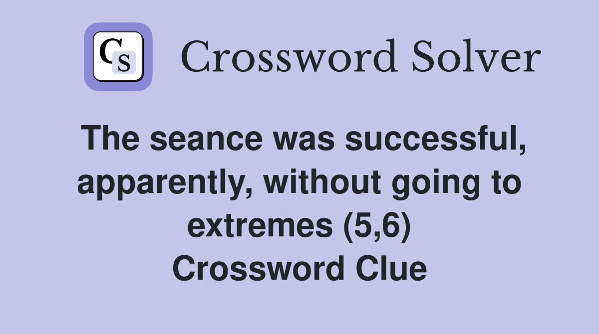 The seance was successful, apparently, without going to extremes (5,6) Crossword Clue Answers